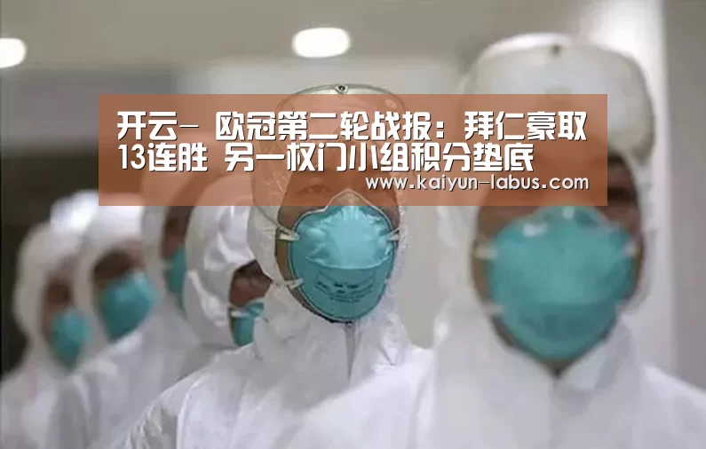 开云-
欧冠第二轮战报:拜仁豪取13连胜 另一权门小组积分垫底(图4) Kaiyun官网入口 - 首页通道