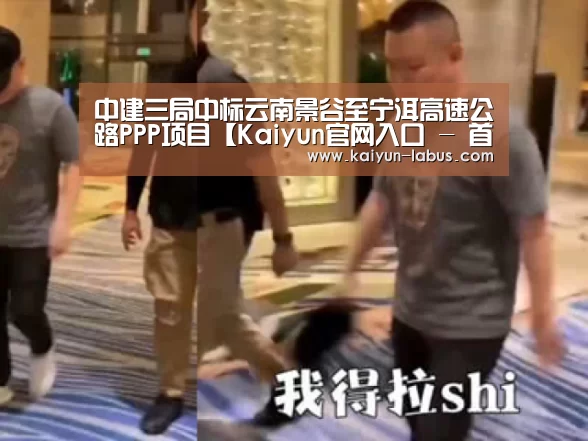 中建三局中标云南景谷至宁洱高速公路PPP项目【Kaiyun官网入口 - 首页通道】(图1) 开云